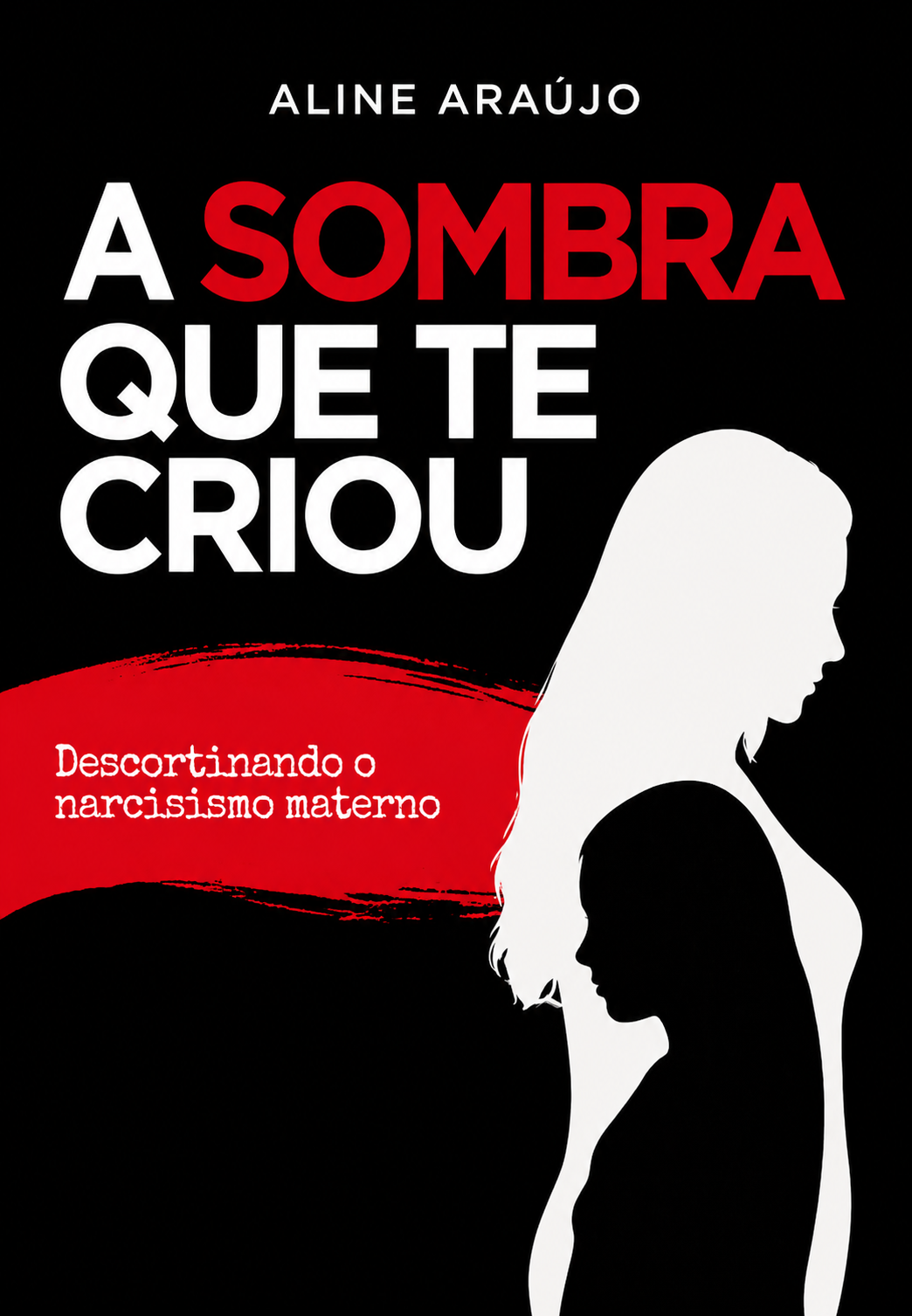 Capa do livro A Sombra Que Te Criou, de Aline Araújo, com silhueta branca de mulher e menina sobre fundo preto e pincelada vermelha